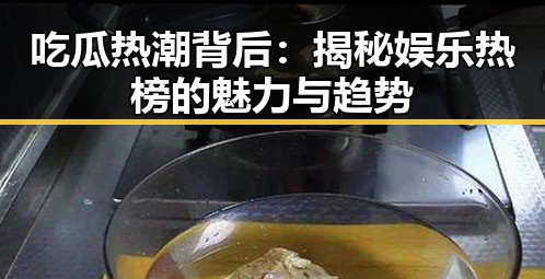 吃瓜热潮背后：揭秘娱乐热榜的魅力与趋势